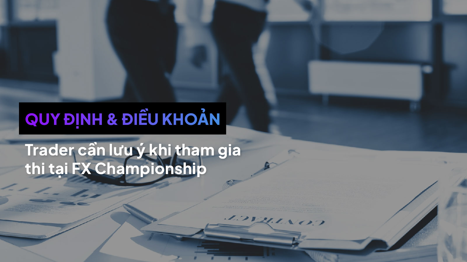 Các quy định và điều khoản thi trader cần lưu ý khi tham gia FxChampionship